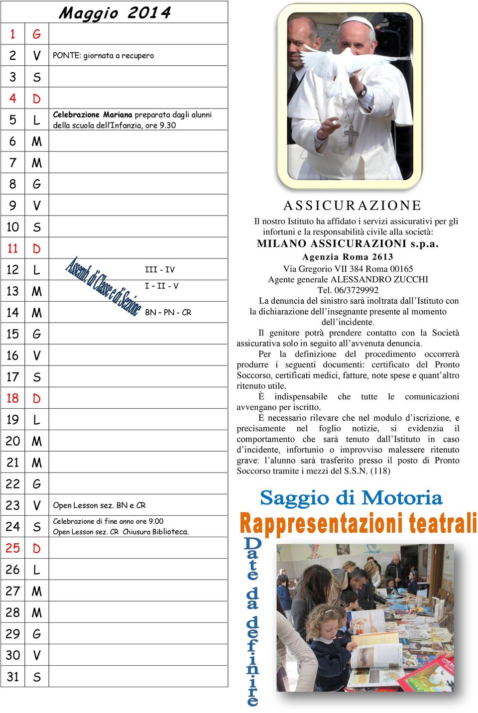 responsabilità civile alla società: MILANO ASSICURAZIONI s.p.a. Agenzia Roma 2613 Via Gregorio VII 384 Roma 00165 Agente generale ALESSANDRO ZUCCHI Tel.