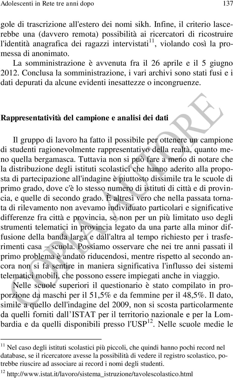 La somministrazione è avvenuta fra il 26 aprile e il 5 giugno 2012. Conclusa la somministrazione, i vari archivi sono stati fusi e i dati depurati da alcune evidenti inesattezze o incongruenze.