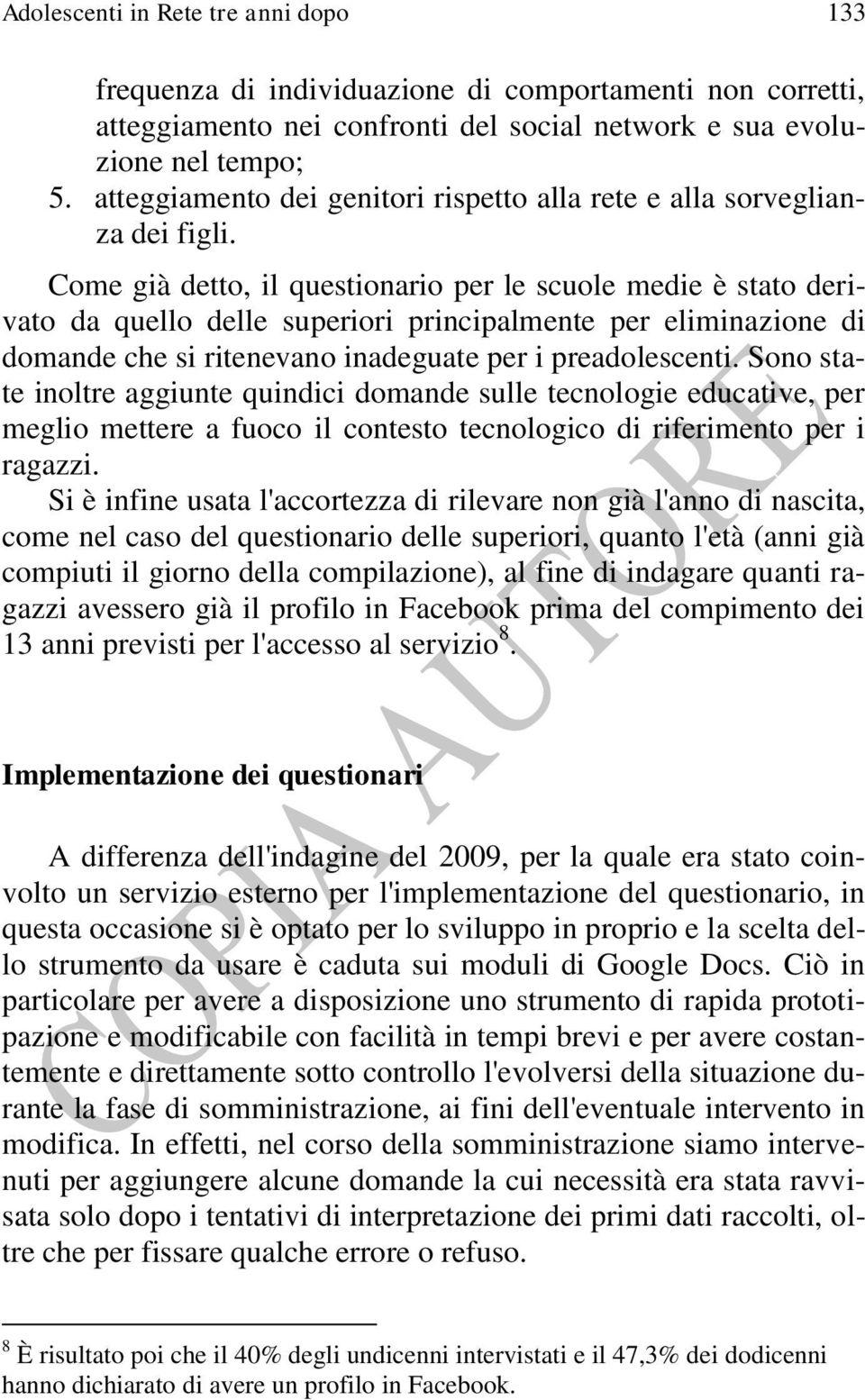 Come già detto, il questionario per le scuole medie è stato derivato da quello delle superiori principalmente per eliminazione di domande che si ritenevano inadeguate per i preadolescenti.