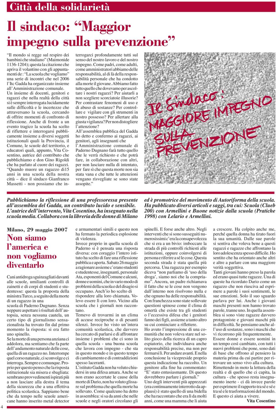 Un insieme di docenti, genitori e ragazzi che nella realtà della città si è sempre interrogata lucidamente sulle difficoltà e le incertezze che attraversano la scuola, cercando di offrire momenti di