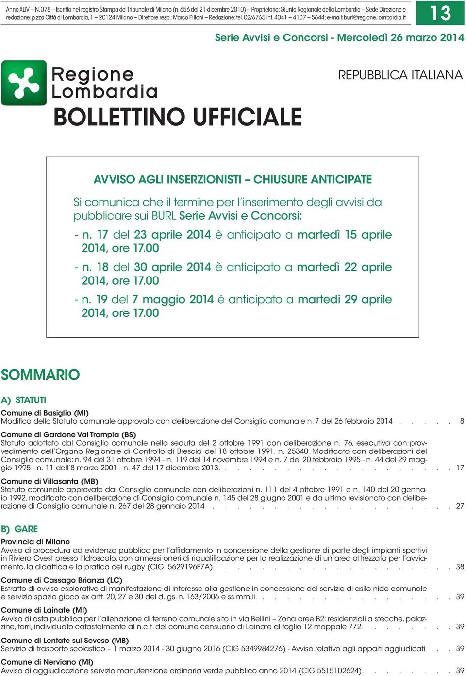 it 13 Serie Avvisi e Concorsi - Mercoledì 26 marzo 2014 BOLLETTINO UFFICIALE REPUBBLICA ITALIANA AVVISO AGLI INSERZIONISTI CHIUSURE ANTICIPATE Si comunica che il termine per l inserimento degli