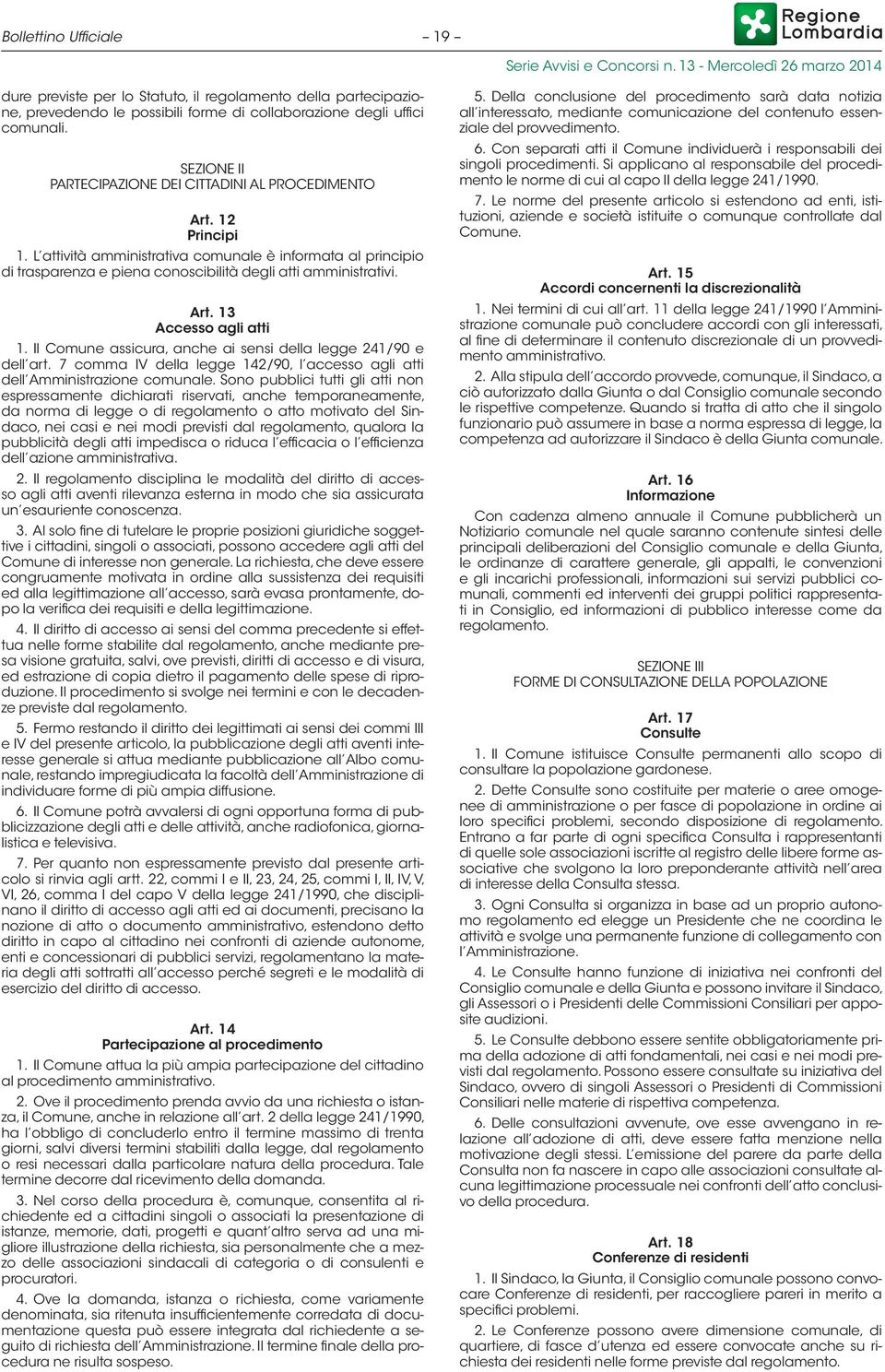 Art. 13 Accesso agli atti 1. Il Comune assicura, anche ai sensi della legge 241/90 e dell art. 7 comma IV della legge 142/90, l accesso agli atti dell Amministrazione comunale.