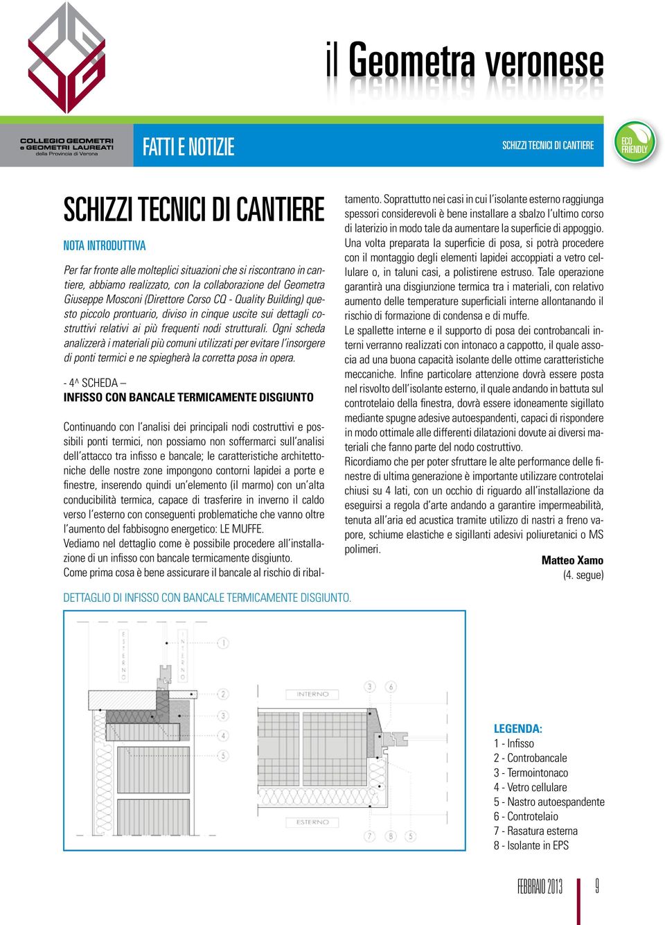 strutturali. Ogni scheda analizzerà i materiali più comuni utilizzati per evitare l insorgere di ponti termici e ne spiegherà la corretta posa in opera.