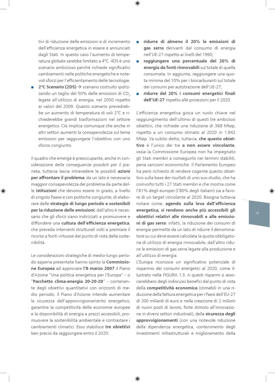 2 C Scenario (2DS) à scenario costruito ipotizzando un taglio del 50% delle emissioni di CO 2 legate all utilizzo di energia, nel 2050 rispetto ai valori del 2009.