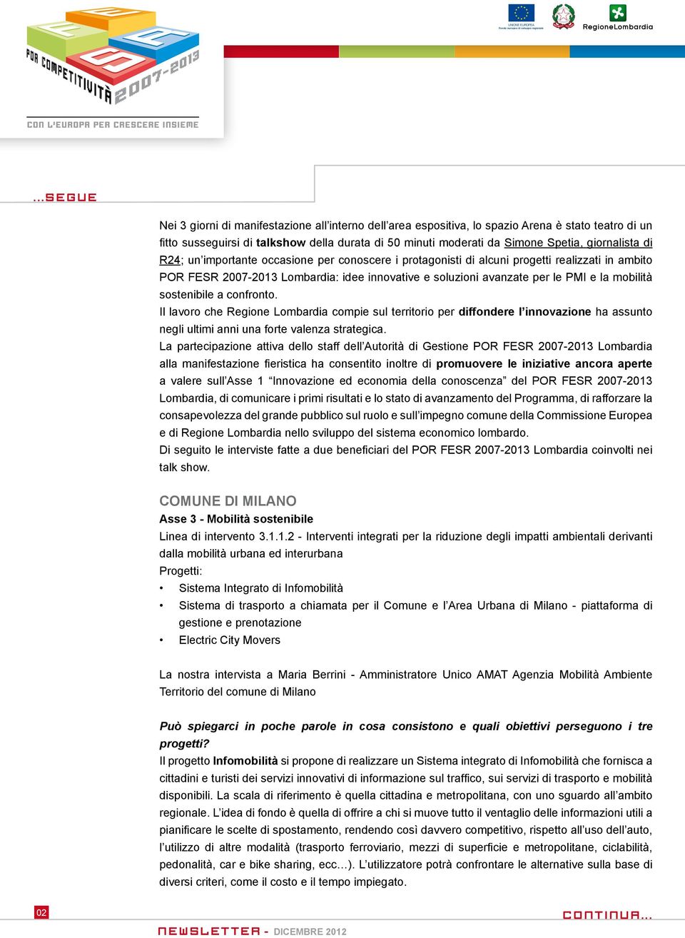 sostenibile a confronto. Il lavoro che Regione Lombardia compie sul territorio per diffondere l innovazione ha assunto negli ultimi anni una forte valenza strategica.