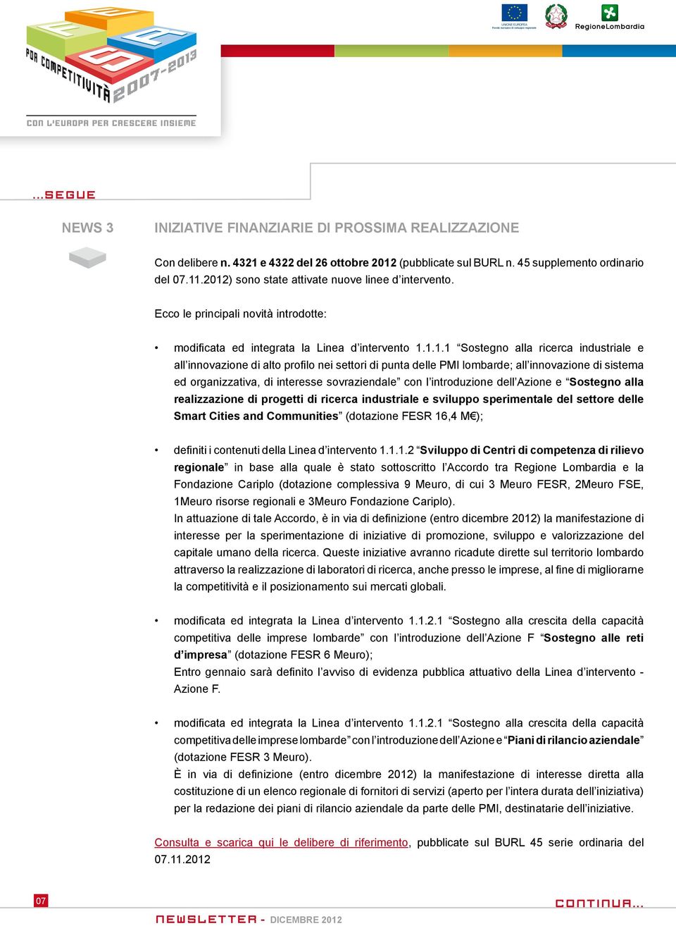 alto profilo nei settori di punta delle PMI lombarde; all innovazione di sistema ed organizzativa, di interesse sovraziendale con l introduzione dell Azione e Sostegno alla realizzazione di progetti