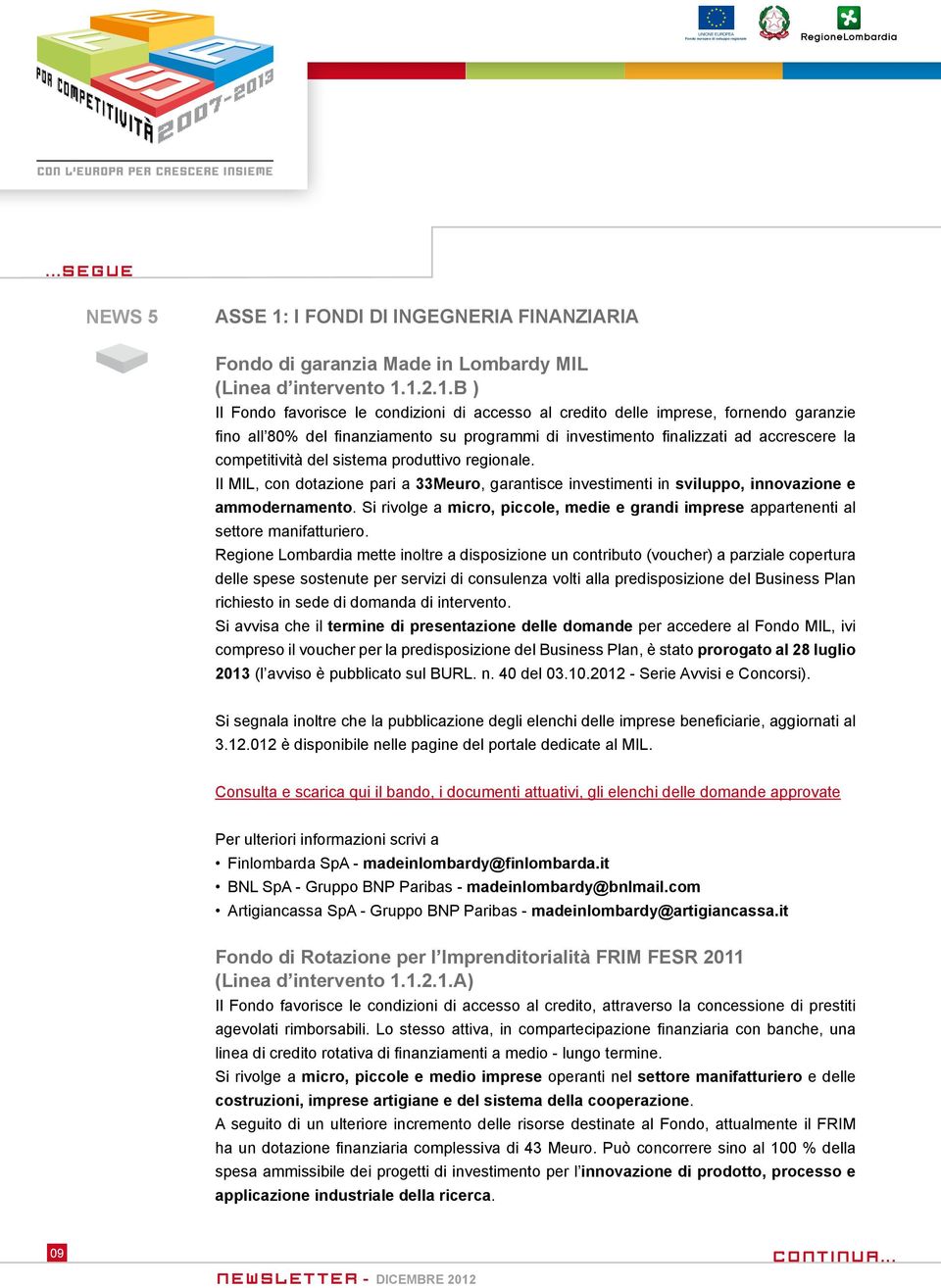 1.2.1.B ) Il Fondo favorisce le condizioni di accesso al credito delle imprese, fornendo garanzie fino all 80% del finanziamento su programmi di investimento finalizzati ad accrescere la