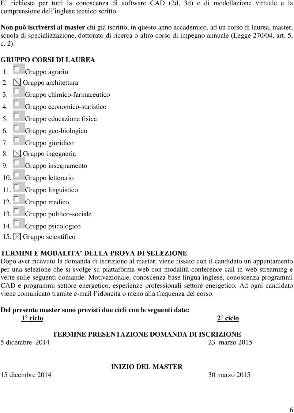 270/04, art. 5, c. 2). GRUPPO CORSI DI LAUREA 1. Gruppo agrario 2. Gruppo architettura 3. Gruppo chimico-farmaceutico 4. Gruppo economico-statistico 5. Gruppo educazione fisica 6.