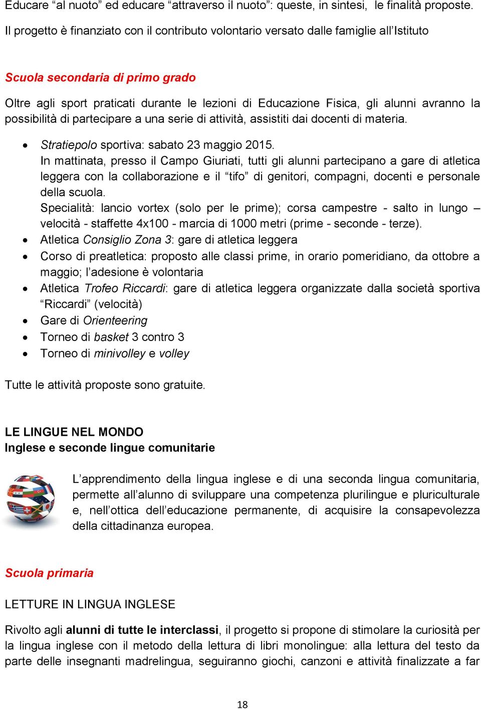 alunni avranno la possibilità di partecipare a una serie di attività, assistiti dai docenti di materia. Stratiepolo sportiva: sabato 23 maggio 2015.