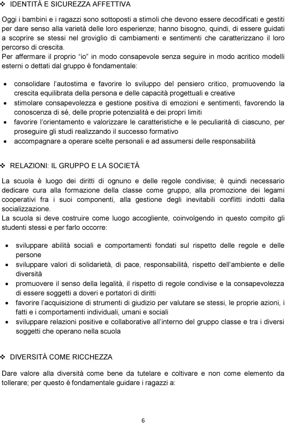 Per affermare il proprio io in modo consapevole senza seguire in modo acritico modelli esterni o dettati dal gruppo è fondamentale: consolidare l autostima e favorire lo sviluppo del pensiero