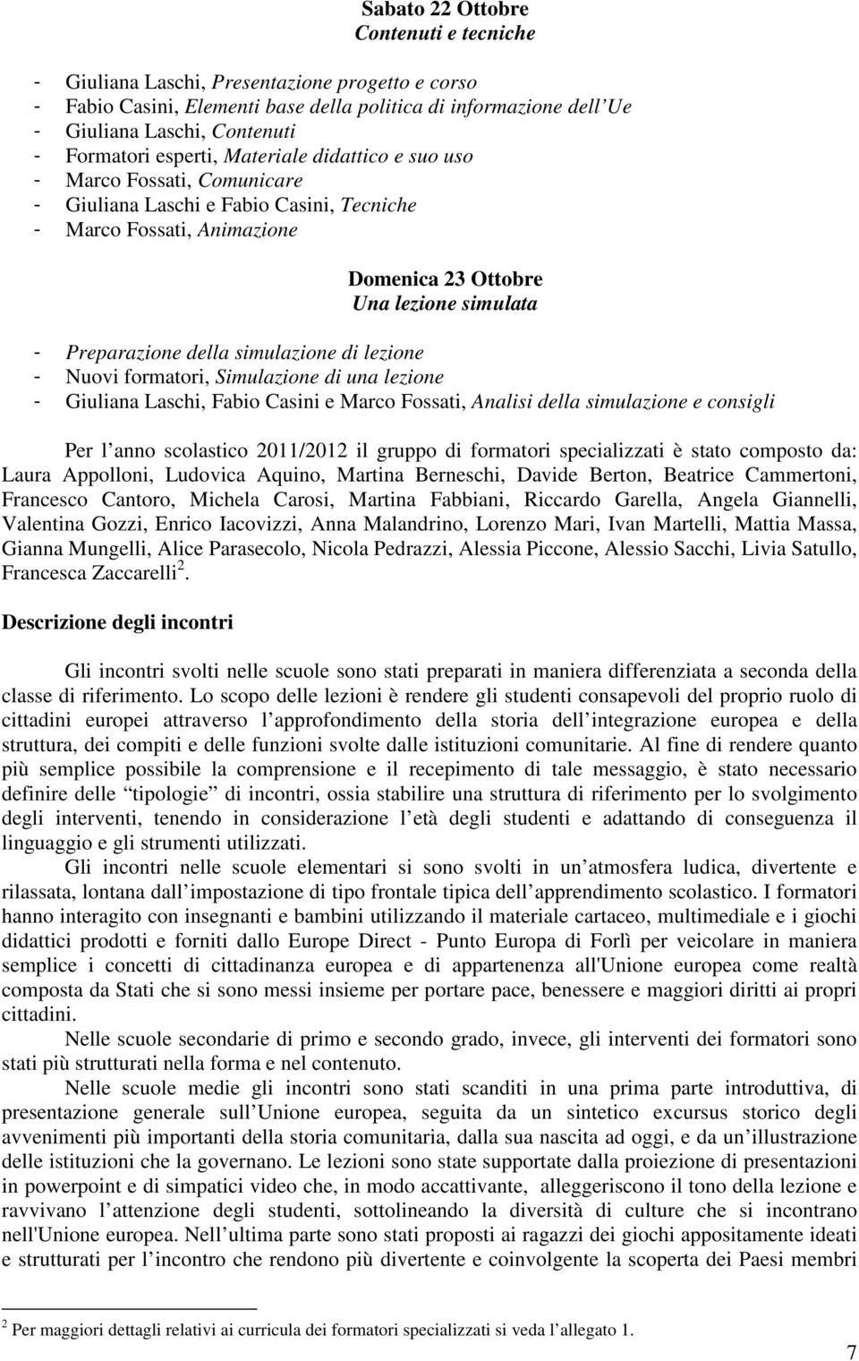 simulazione di lezione - Nuovi formatori, Simulazione di una lezione - Giuliana Laschi, Fabio Casini e Marco Fossati, Analisi della simulazione e consigli Per l anno scolastico 2011/2012 il gruppo di