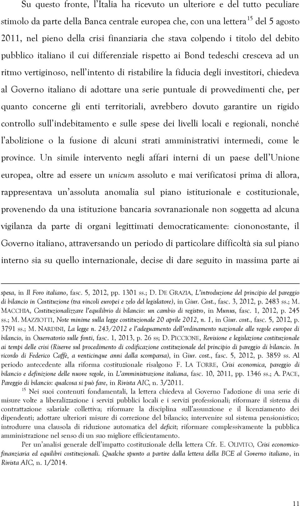 chiedeva al Governo italiano di adottare una serie puntuale di provvedimenti che, per quanto concerne gli enti territoriali, avrebbero dovuto garantire un rigido controllo sull indebitamento e sulle