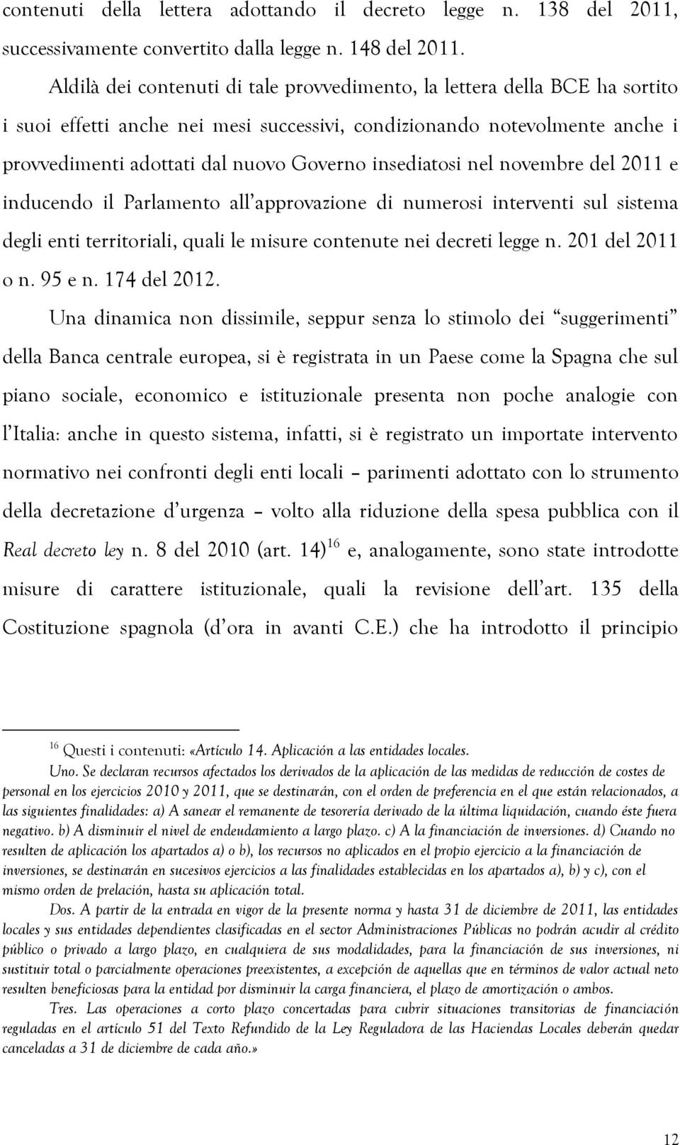 insediatosi nel novembre del 2011 e inducendo il Parlamento all approvazione di numerosi interventi sul sistema degli enti territoriali, quali le misure contenute nei decreti legge n.