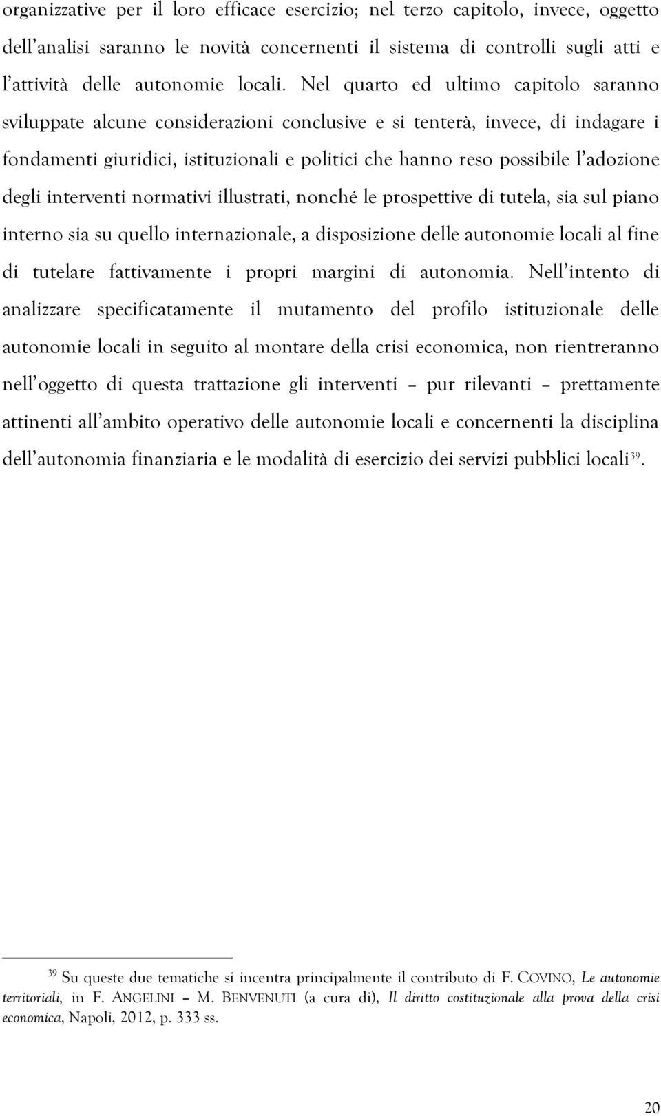 adozione degli interventi normativi illustrati, nonché le prospettive di tutela, sia sul piano interno sia su quello internazionale, a disposizione delle autonomie locali al fine di tutelare