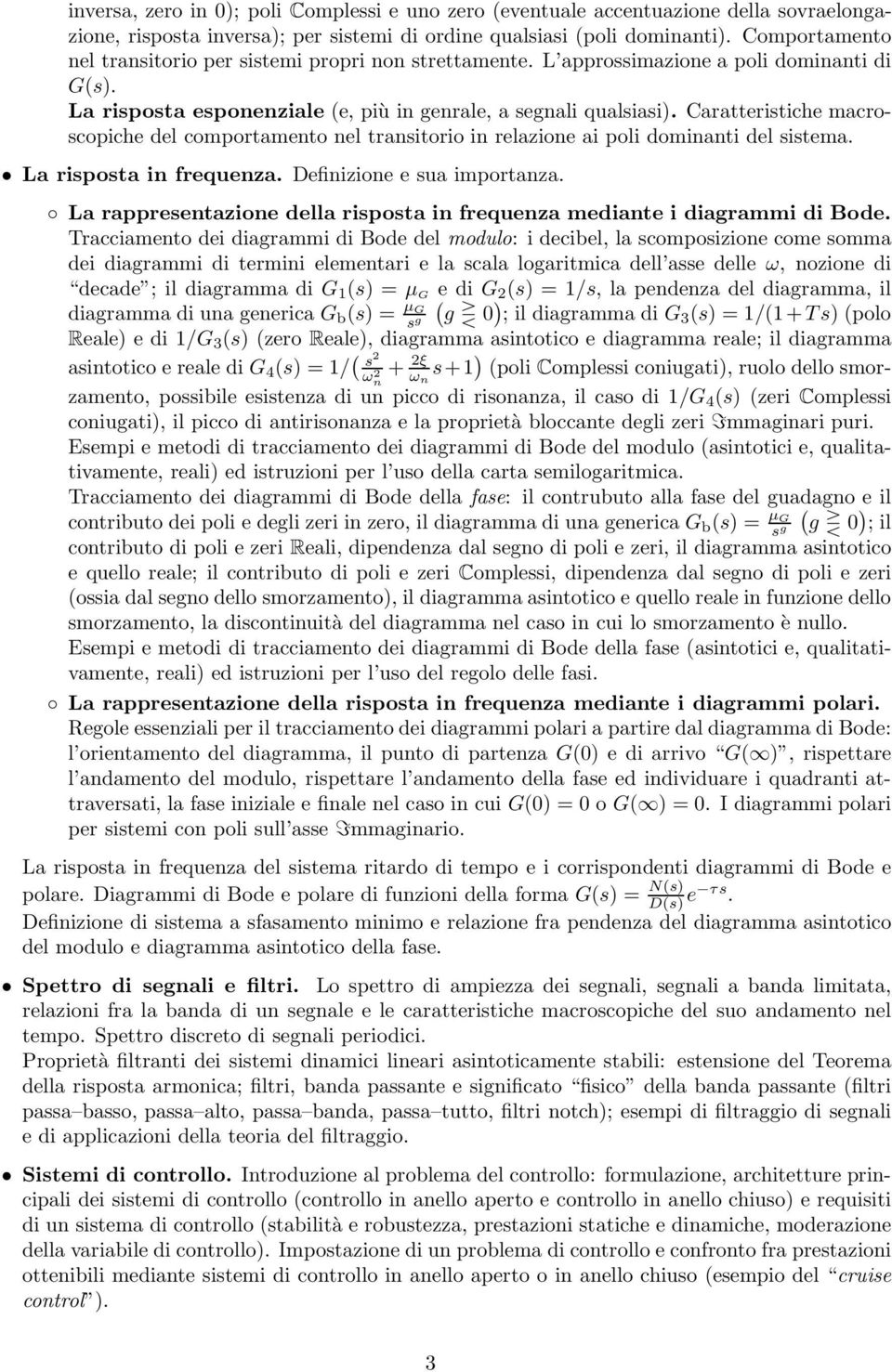 Caratteristiche macroscopiche del comportamento nel transitorio in relazione ai poli dominanti del sistema. La risposta in frequenza. Definizione e sua importanza.