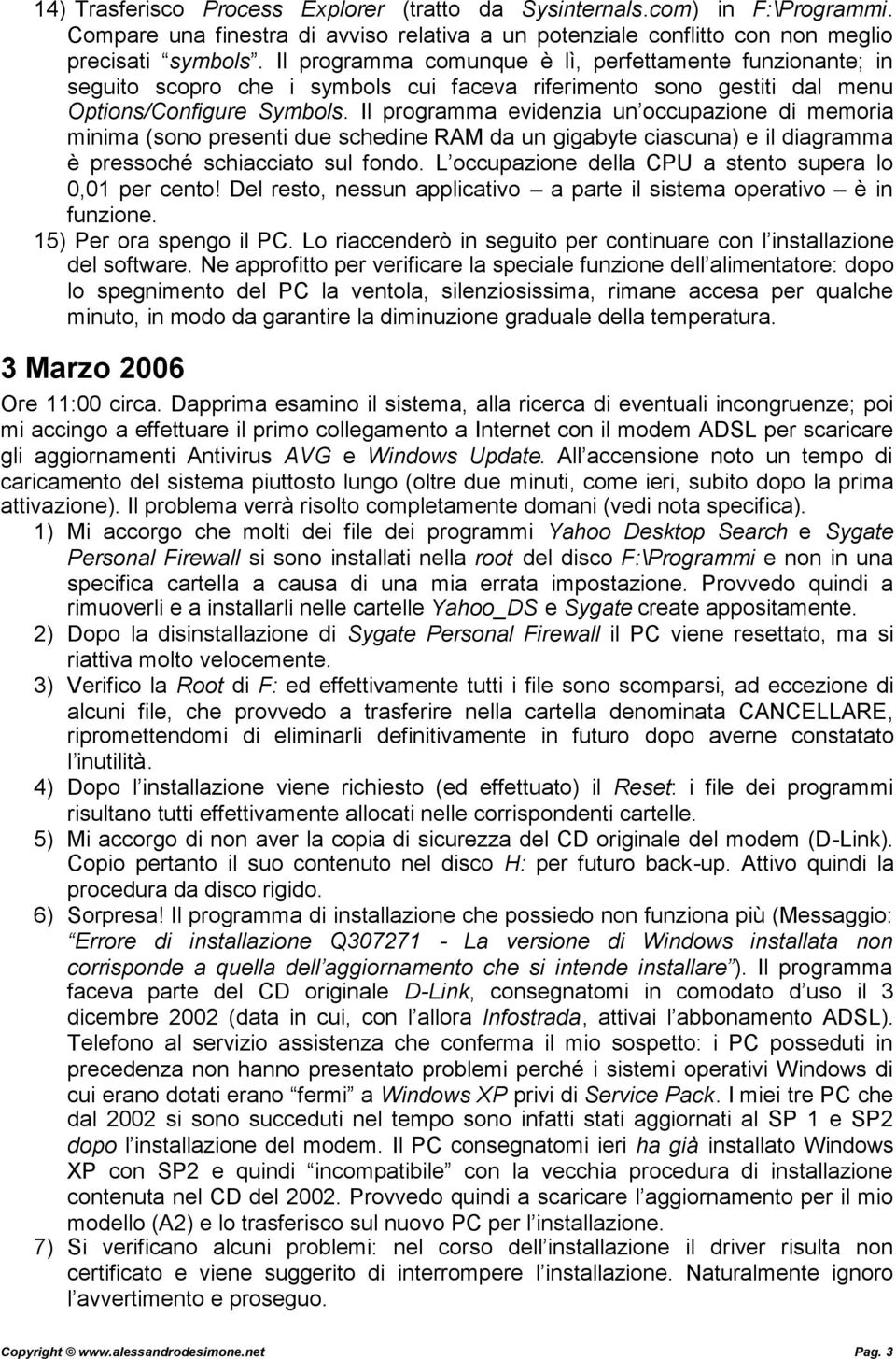 Il programma evidenzia un occupazione di memoria minima (sono presenti due schedine RAM da un gigabyte ciascuna) e il diagramma è pressoché schiacciato sul fondo.