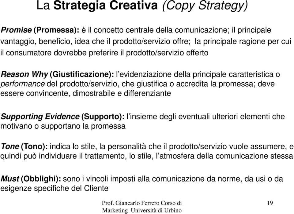 giustifica o accredita la promessa; deve essere convincente, dimostrabile e differenziante Supporting Evidence (Supporto): l insieme degli eventuali ulteriori elementi che motivano o supportano la