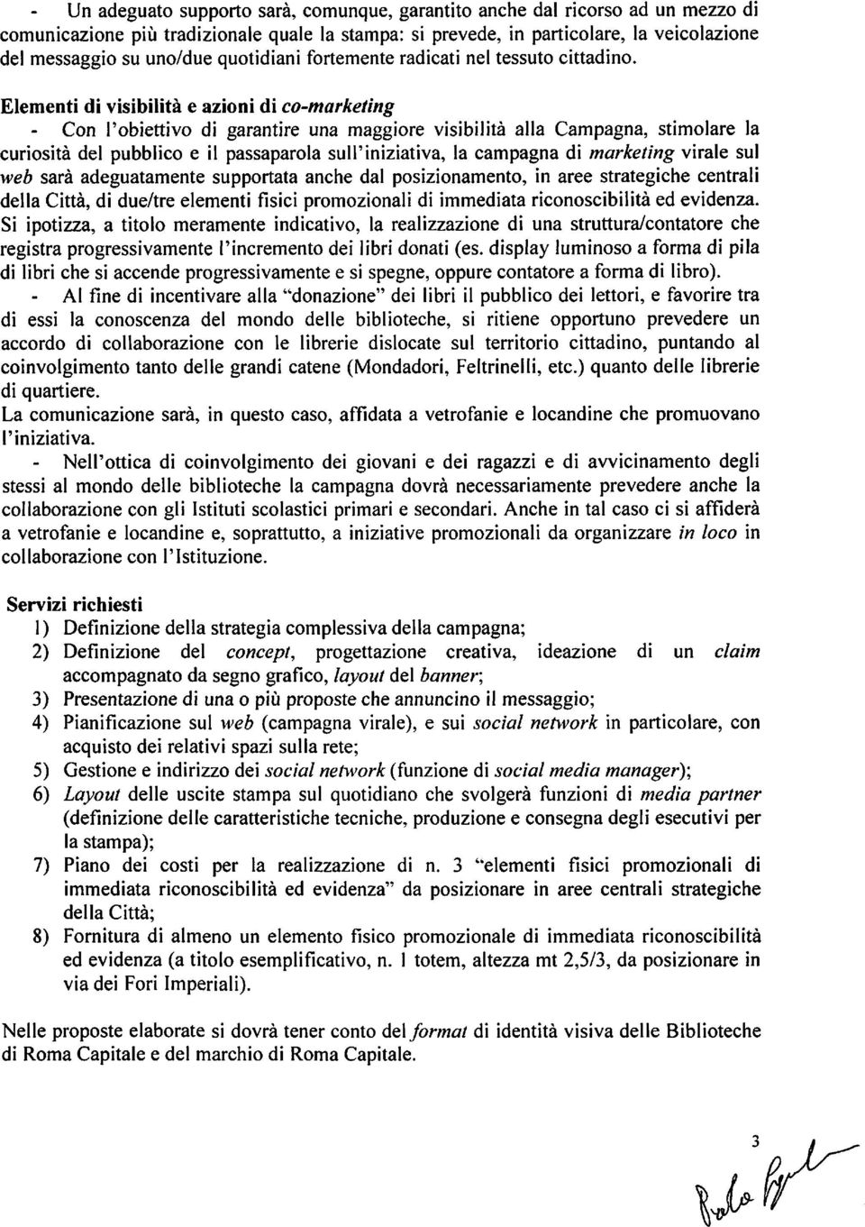 Elementi di visibilità e azioni di co-marketing - Con l'obiettivo di garantire una maggiore visibilità alla Campagna, stimolare la curiosità del pubblico e il passaparola sull'iniziativa, la campagna