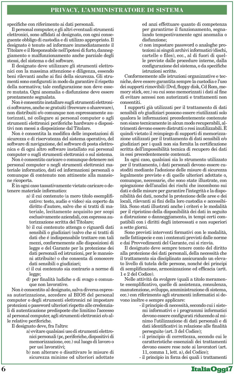 Il designato è tenuto ad informare immediatamente il Titolare e il Responsabile nell ipotesi di furto, danneggiamento o malfunzionamento anche parziale degli stessi, del sistema o del software.