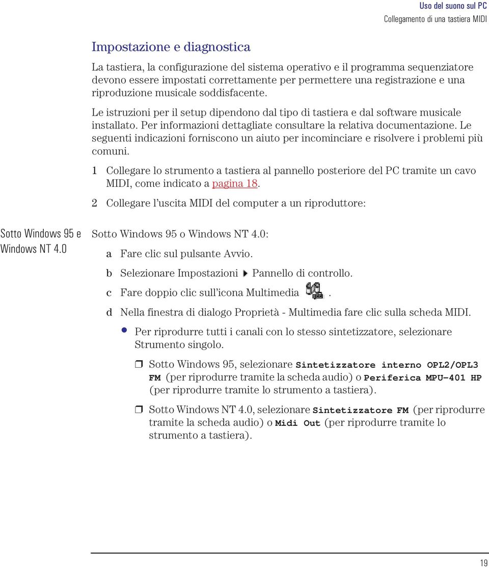 Per informazioni dettagliate consultare la relativa documentazione. Le seguenti indicazioni forniscono un aiuto per incominciare e risolvere i problemi più comuni.