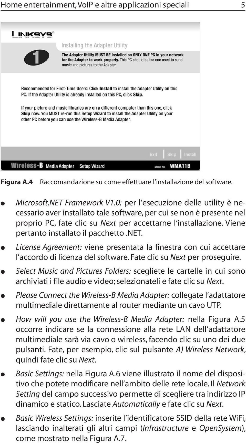 Viene pertanto installato il pacchetto.net. License Agreement: viene presentata la finestra con cui accettare l accordo di licenza del software. Fate clic su Next per proseguire.