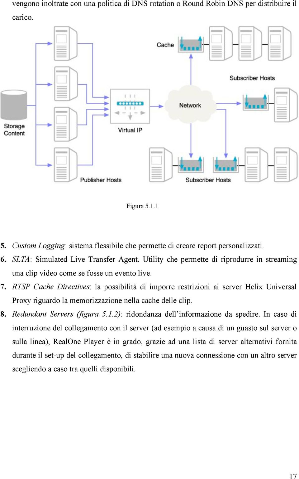 RTSP Cache Directives: la possibilità di imporre restrizioni ai server Helix Universal Proxy riguardo la memorizzazione nella cache delle clip. 8. Redundant Servers (figura 5.1.