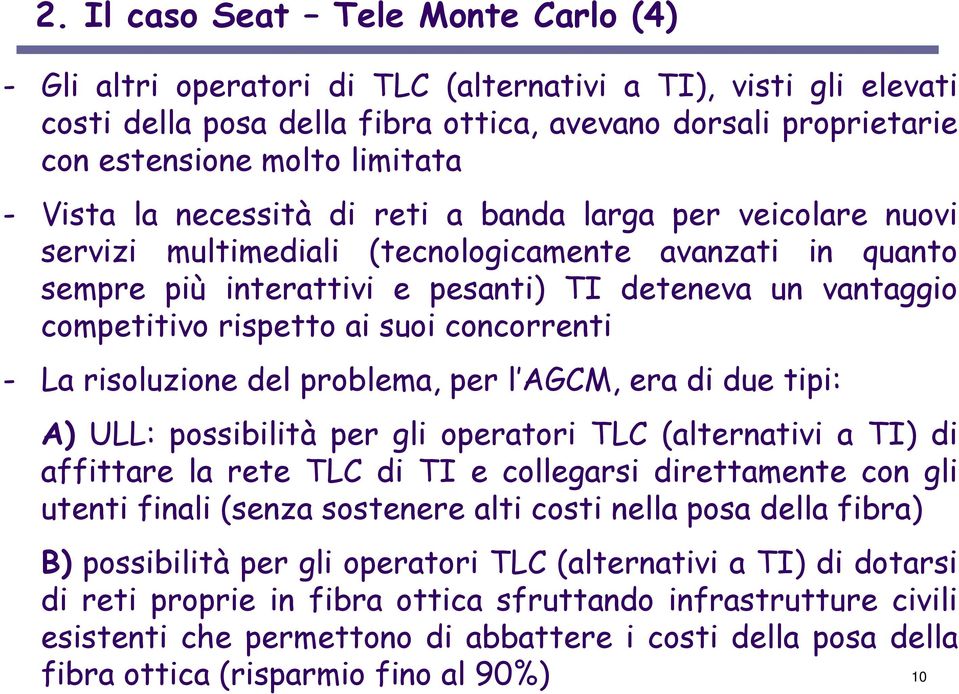 rispetto ai suoi concorrenti - La risoluzione del problema, per l AGCM, era di due tipi: A) ULL: possibilità per gli operatori TLC (alternativi a TI) di affittare la rete TLC di TI e collegarsi