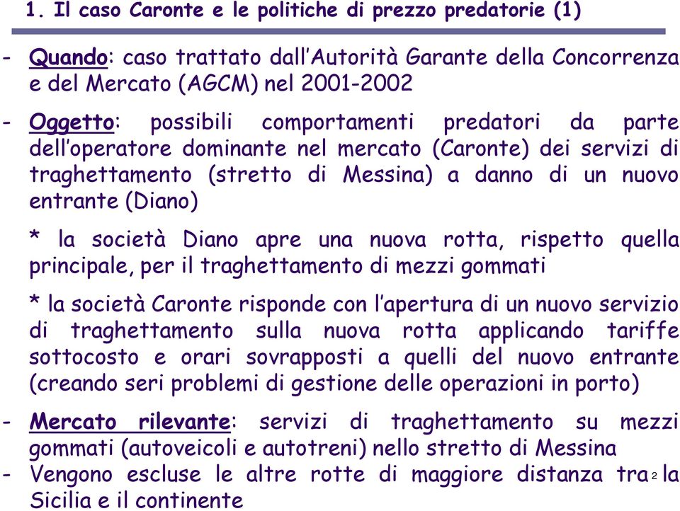 rispetto quella principale, per il traghettamento di mezzi gommati * la società Caronte risponde con l apertura di un nuovo servizio di traghettamento sulla nuova rotta applicando tariffe sottocosto