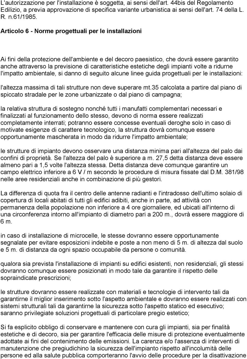 estetiche degli impianti volte a ridurne l'impatto ambientale, si danno di seguito alcune linee guida progettuali per le installazioni: l'altezza massima di tali strutture non deve superare mt.