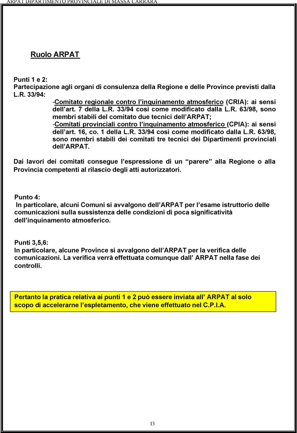 16, co. 1 della L.R. 33/94 così come modificato dalla L.R. 63/98, sono membri stabili dei comitati tre tecnici dei Dipartimenti provinciali dell ARPAT.