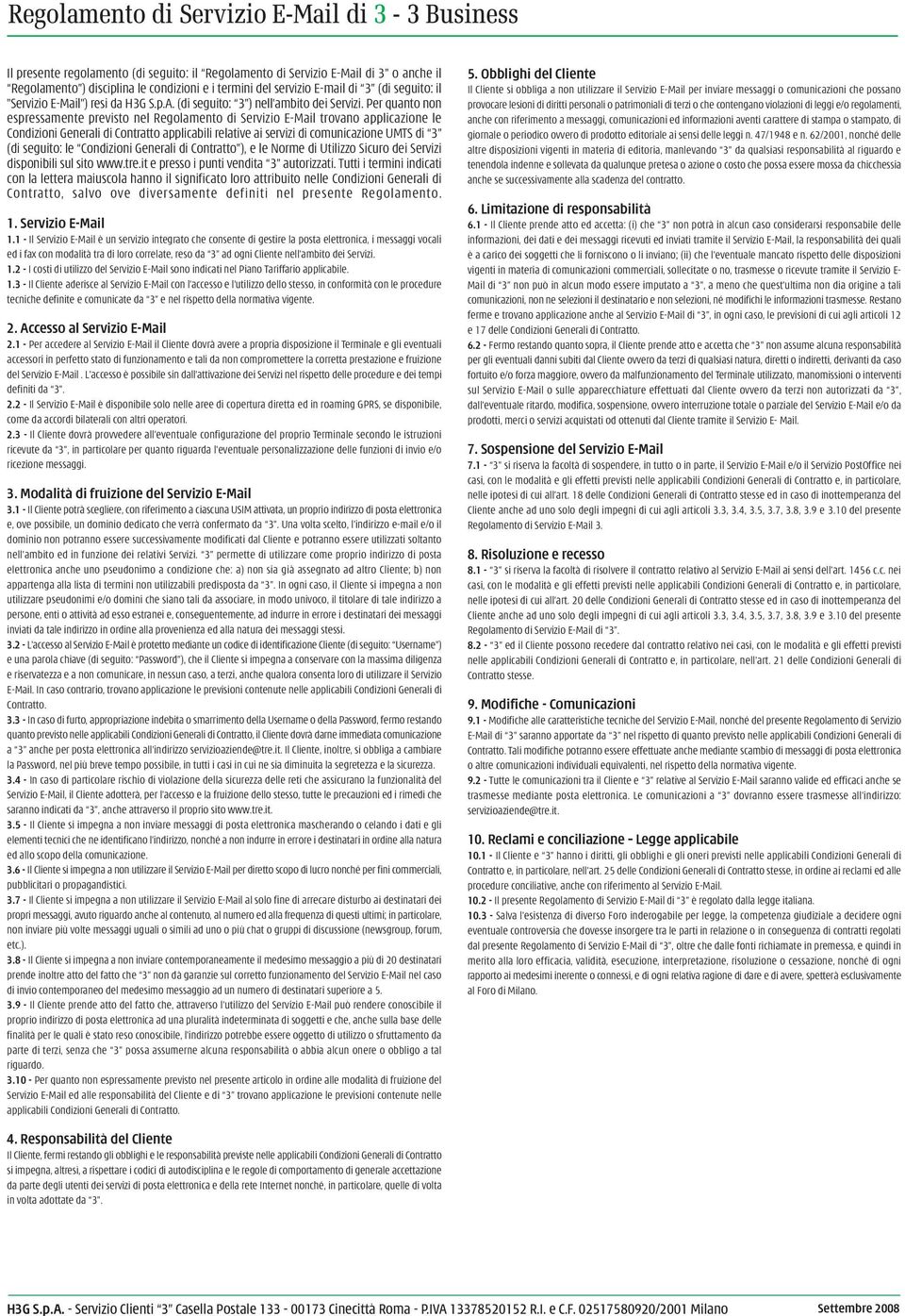 Per quanto non espressamente previsto nel Regolamento di Servizio E-Mail trovano applicazione le Condizioni Generali di Contratto applicabili relative ai servizi di comunicazione UMTS di 3 (di