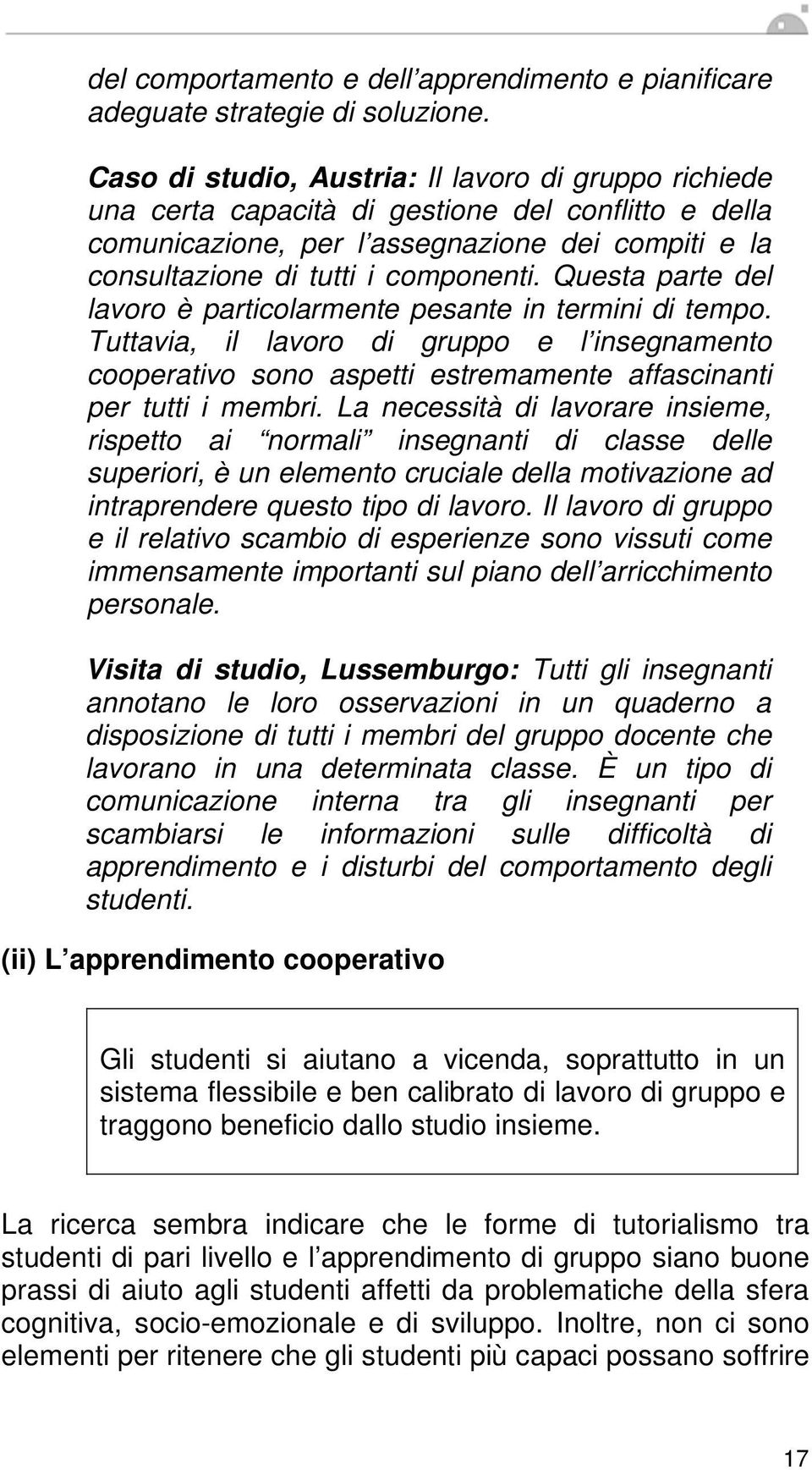 Questa parte del lavoro è particolarmente pesante in termini di tempo. Tuttavia, il lavoro di gruppo e l insegnamento cooperativo sono aspetti estremamente affascinanti per tutti i membri.