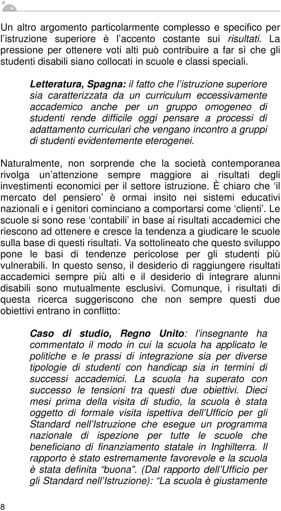 Letteratura, Spagna: il fatto che l istruzione superiore sia caratterizzata da un curriculum eccessivamente accademico anche per un gruppo omogeneo di studenti rende difficile oggi pensare a processi