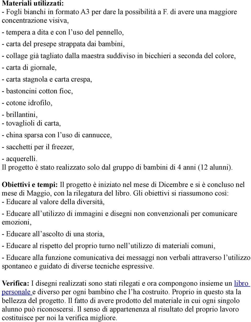 seconda del colore, - carta di giornale, - carta stagnola e carta crespa, - bastoncini cotton fioc, - cotone idrofilo, - brillantini, - tovaglioli di carta, - china sparsa con l uso di cannucce, -