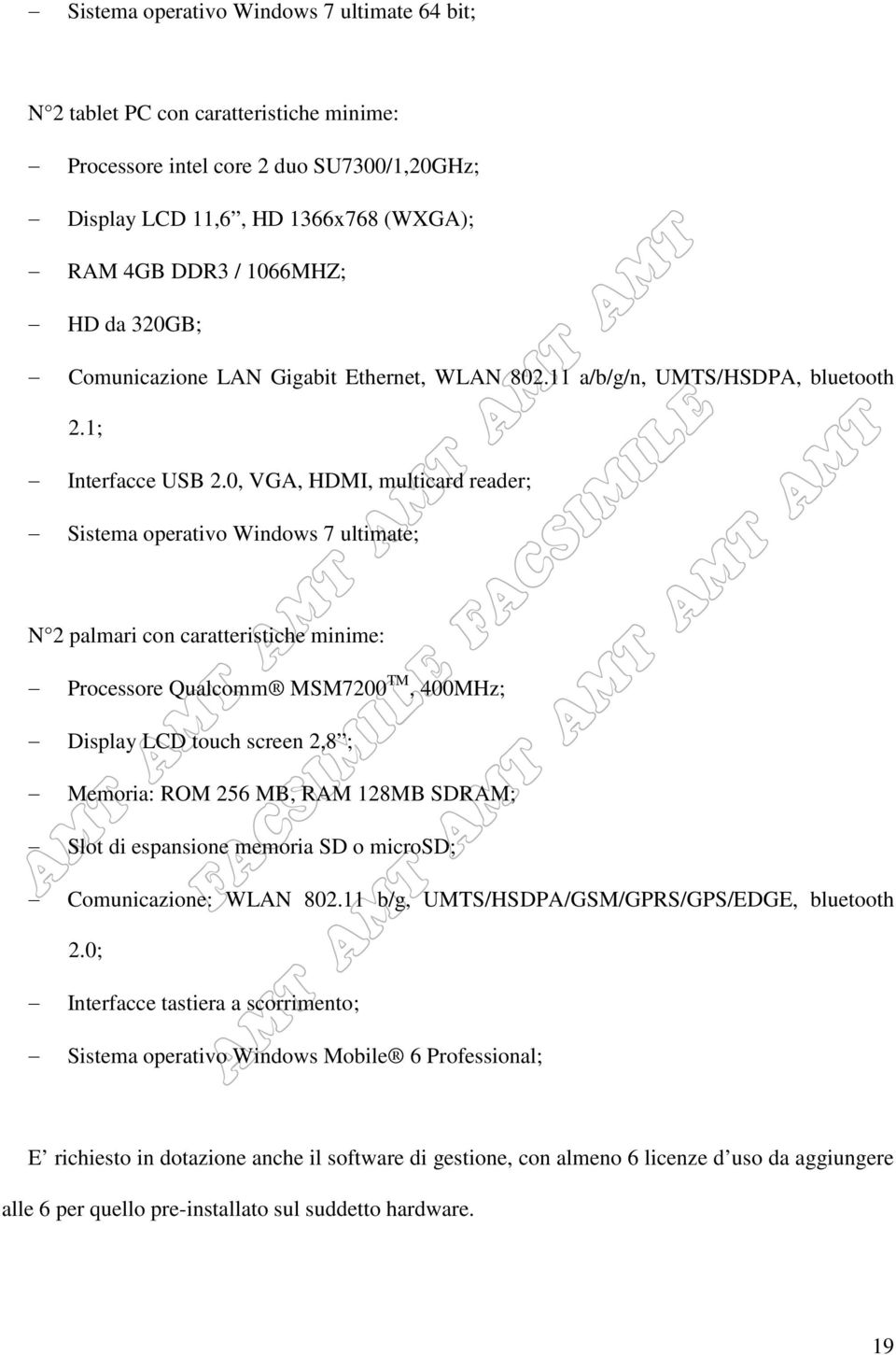 0, VGA, HDMI, multicard reader; Sistema perativ Windws 7 ultimate; N 2 palmari cn caratteristiche minime: Prcessre Qualcmm MSM7200 TM, 400MHz; Display LCD tuch screen 2,8 ; Memria: ROM 256 MB, RAM