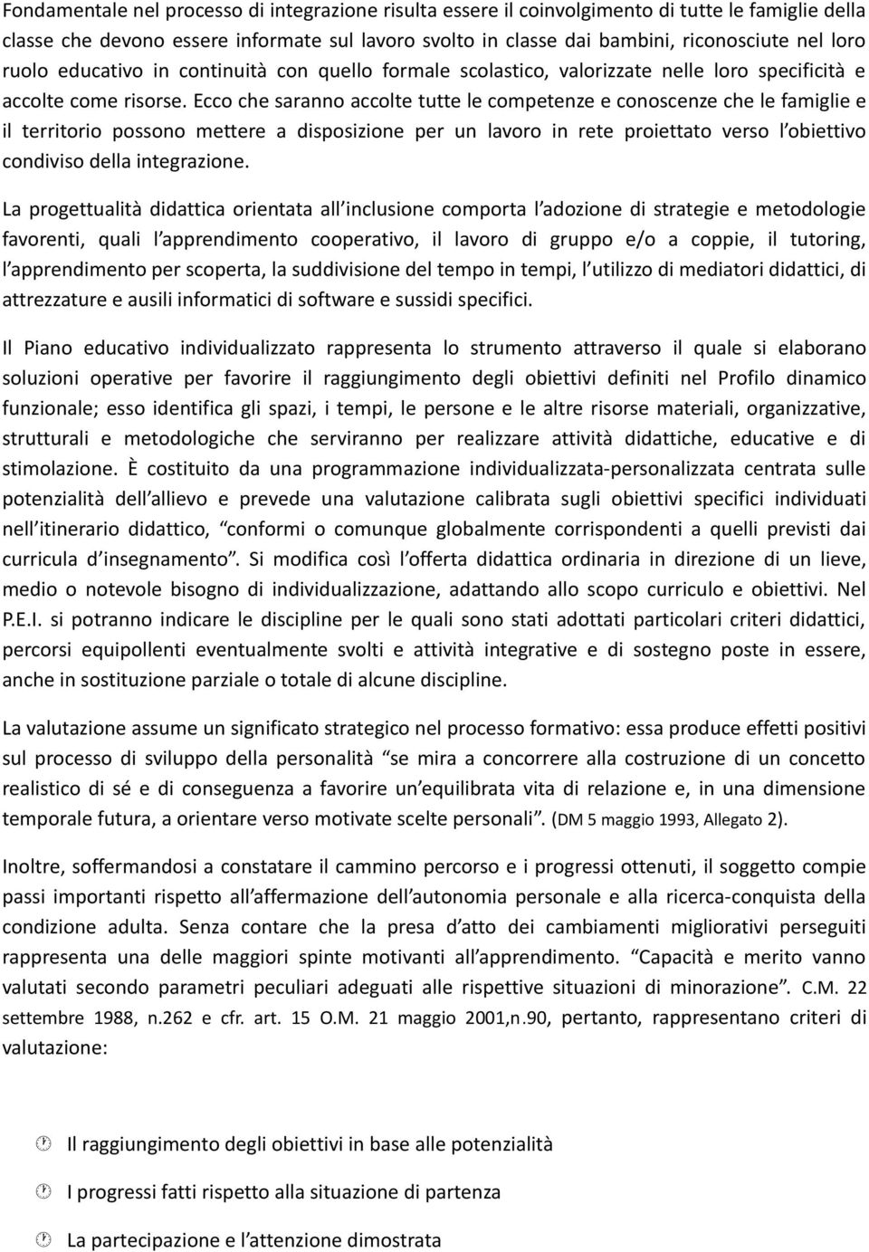 Ecco che saranno accolte tutte le competenze e conoscenze che le famiglie e il territorio possono mettere a disposizione per un lavoro in rete proiettato verso l obiettivo condiviso della