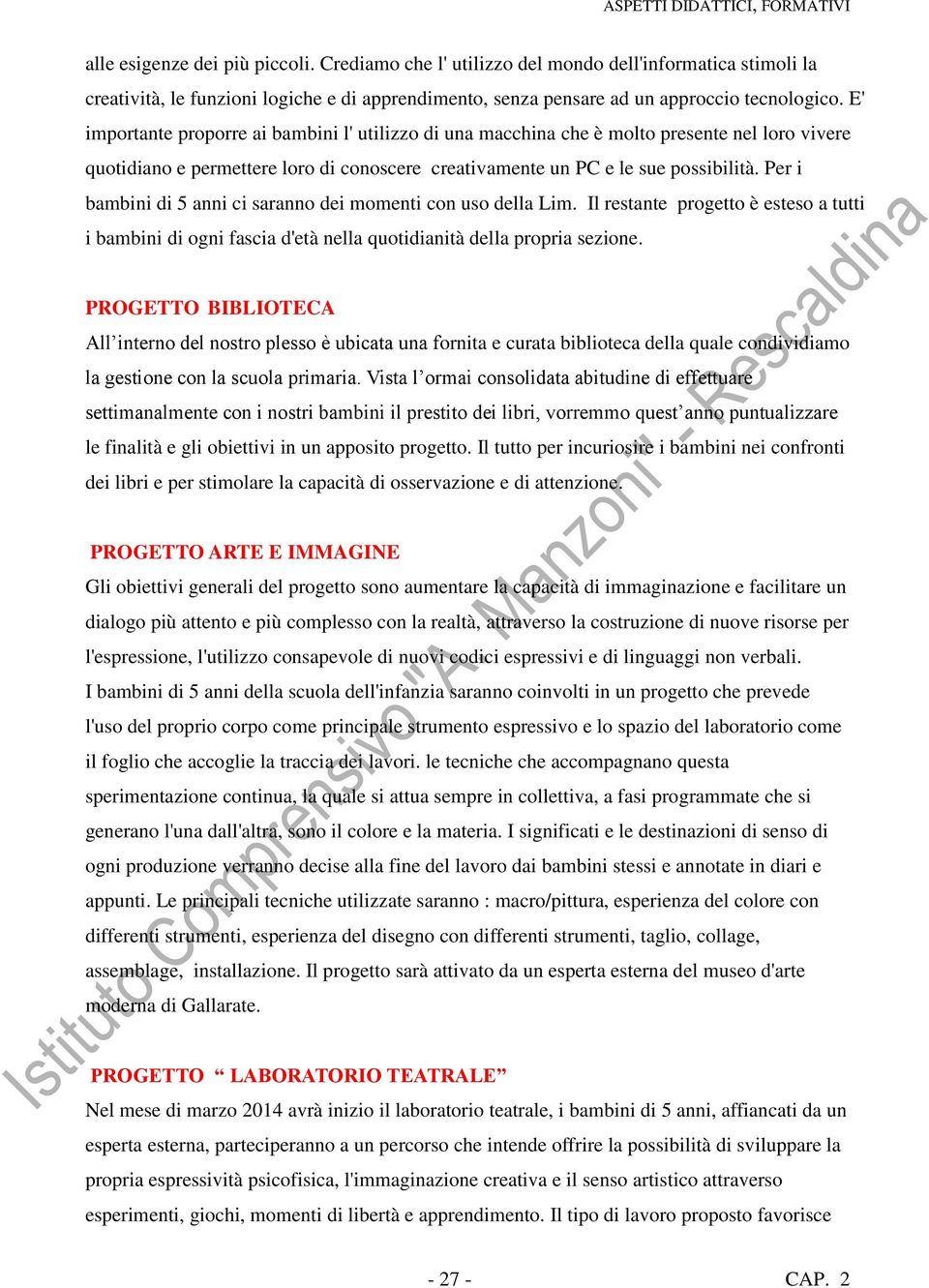 Per i bambini di 5 anni ci saranno dei momenti con uso della Lim. Il restante progetto è esteso a tutti i bambini di ogni fascia d'età nella quotidianità della propria sezione.