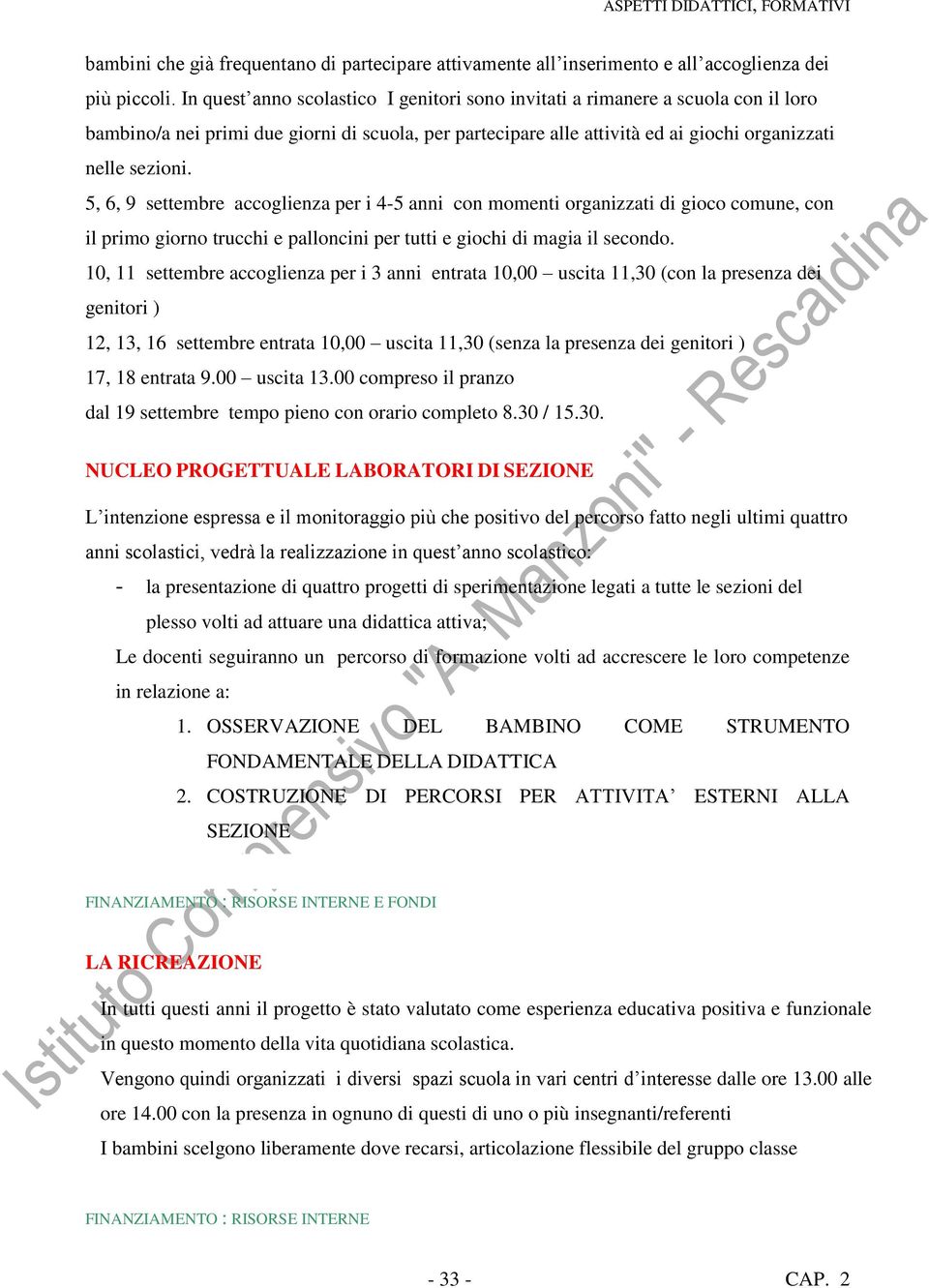 5, 6, 9 settembre accoglienza per i 4-5 anni con momenti organizzati di gioco comune, con il primo giorno trucchi e palloncini per tutti e giochi di magia il secondo.