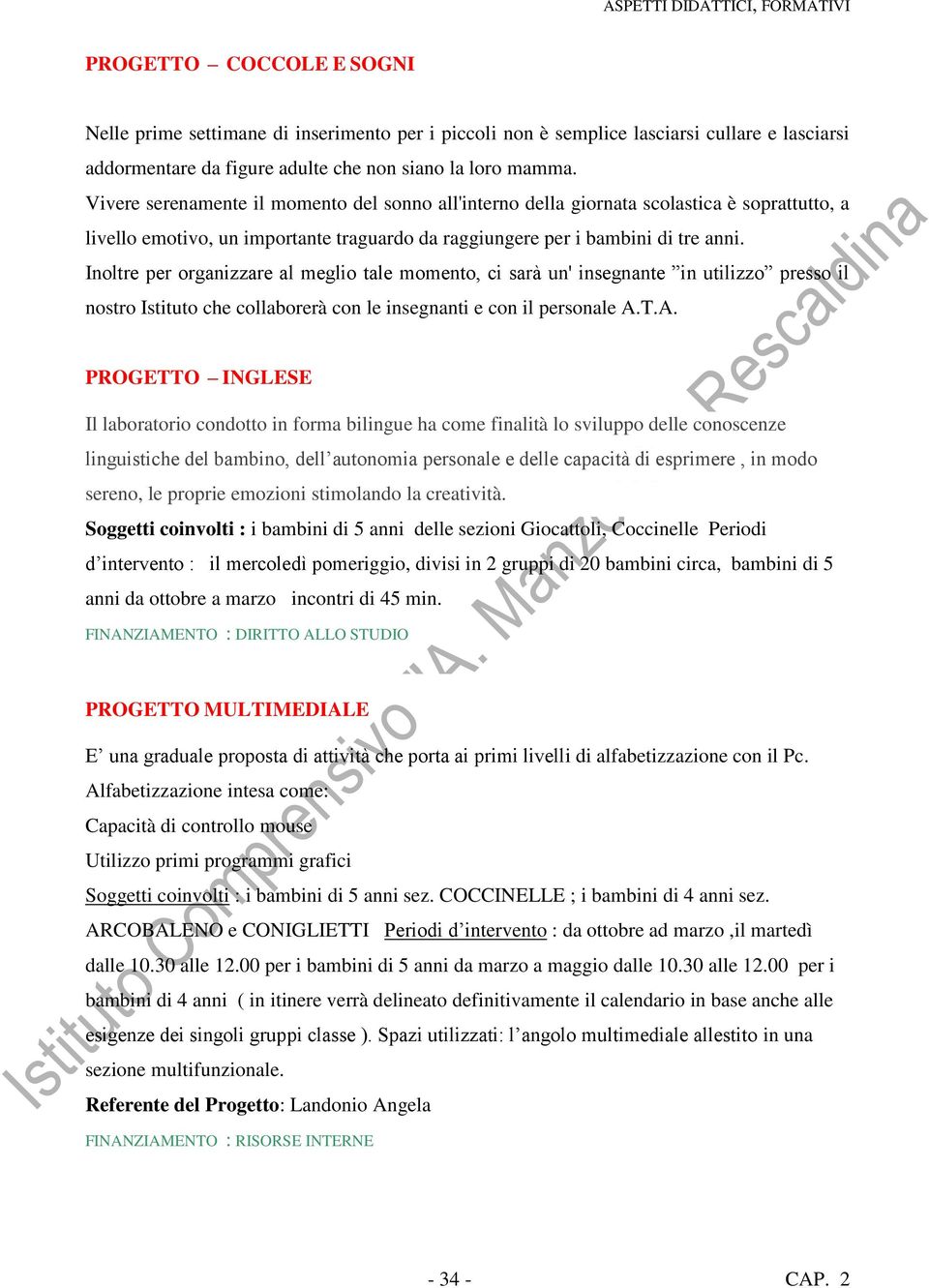 Inoltre per organizzare al meglio tale momento, ci sarà un' insegnante in utilizzo presso il nostro Istituto che collaborerà con le insegnanti e con il personale A.