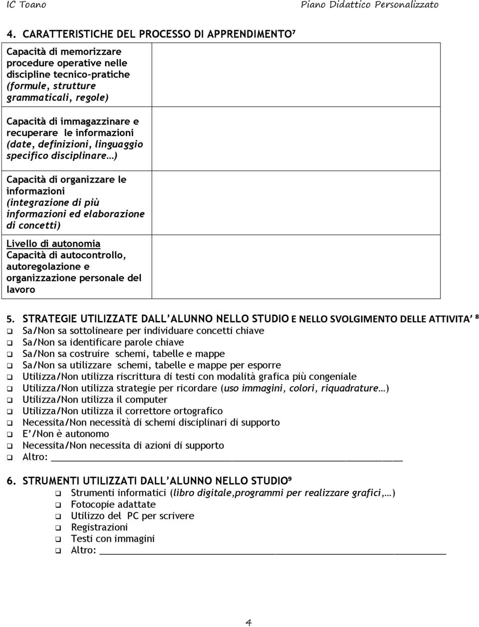 autonomia Capacità di autocontrollo, autoregolazione e organizzazione personale del lavoro 5.