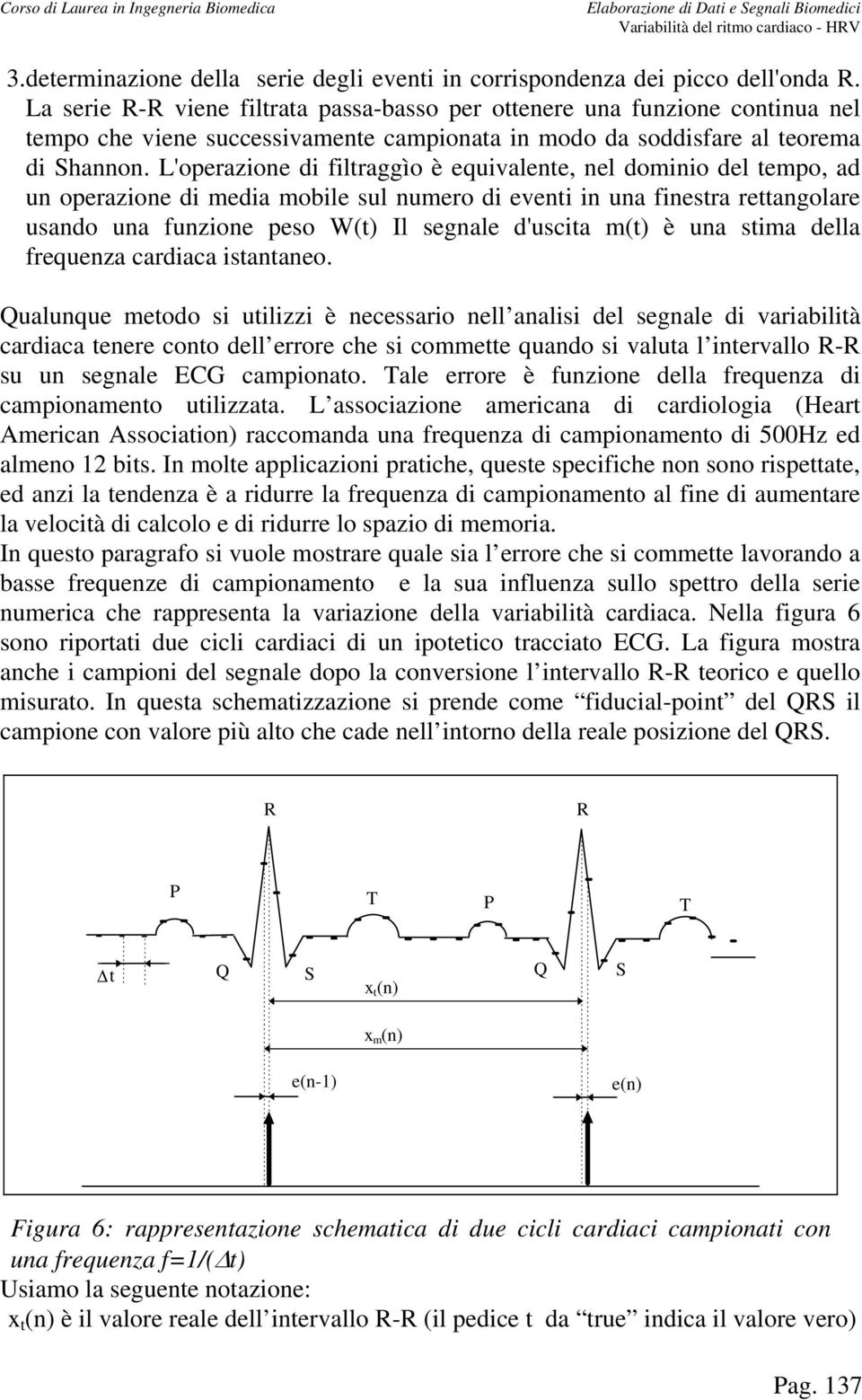 L'operazione di filtraggìo è equivalente, nel dominio del tempo, ad un operazione di media mobile sul numero di eventi in una finestra rettangolare usando una funzione peso W(t) Il segnale d'uscita