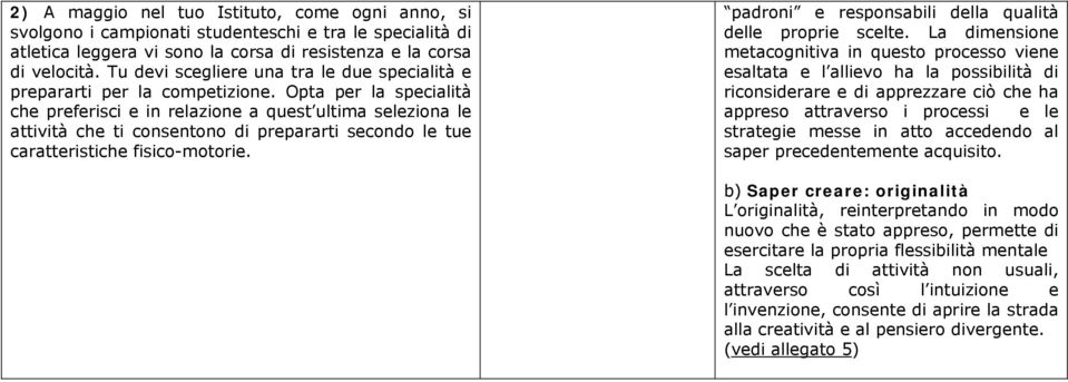 Opta per la specialità che preferisci e in relazione a quest ultima seleziona le attività che ti consentono di prepararti secondo le tue caratteristiche fisico-motorie.