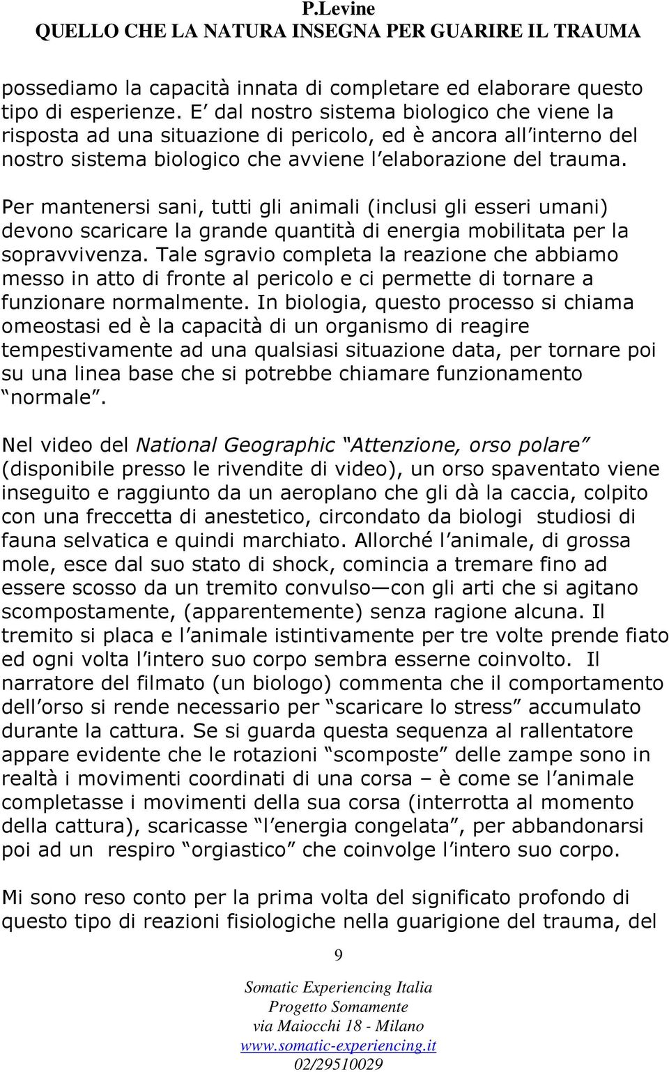 Per mantenersi sani, tutti gli animali (inclusi gli esseri umani) devono scaricare la grande quantità di energia mobilitata per la sopravvivenza.