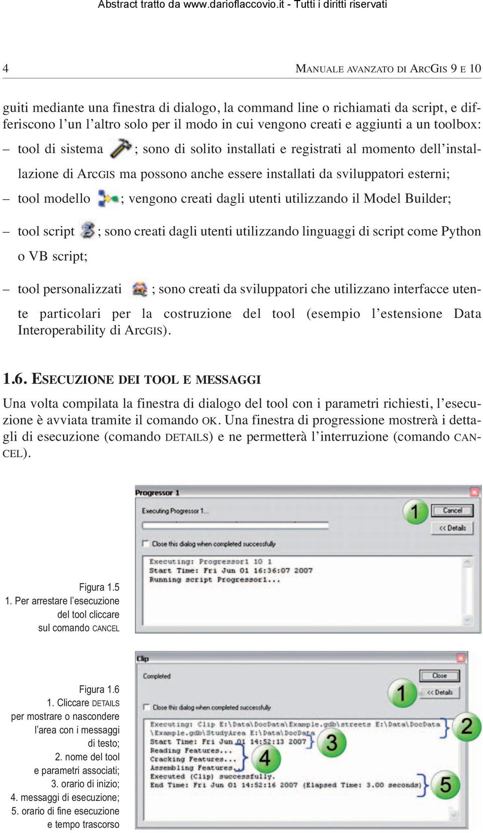 dagli utenti utilizzando il Model Builder; tool script ; sono creati dagli utenti utilizzando linguaggi di script come Python o VB script; tool personalizzati ; sono creati da sviluppatori che