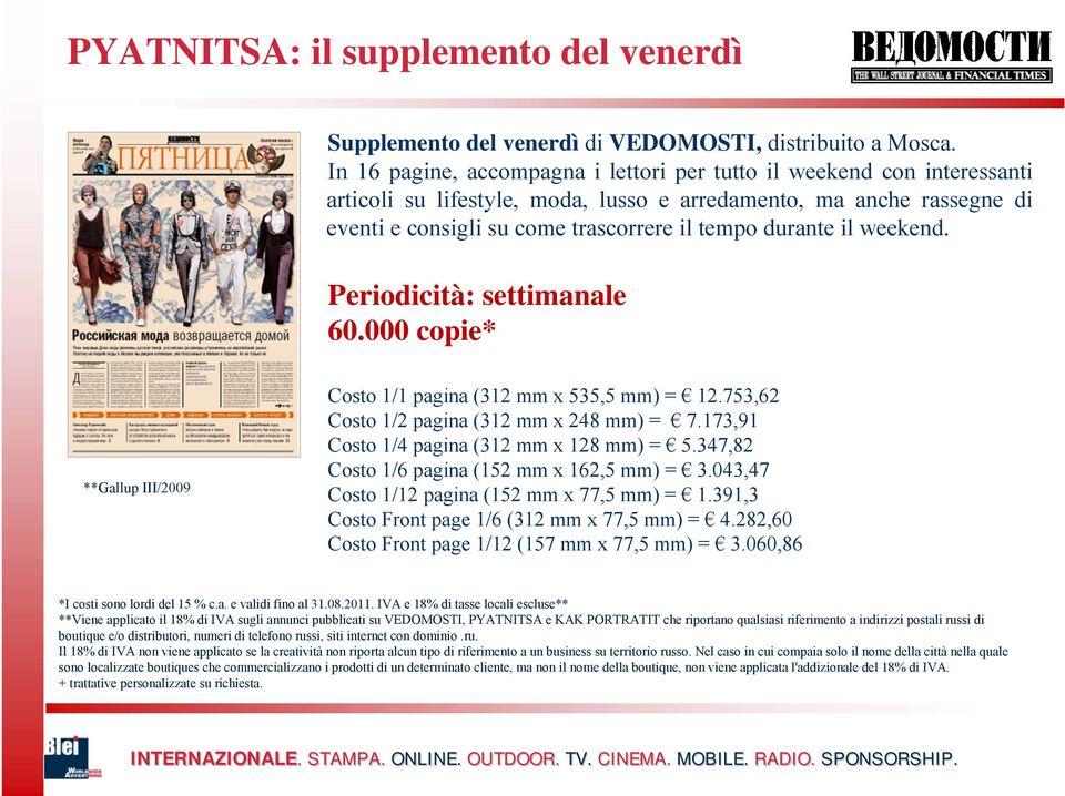 il weekend. Periodicità: settimanale 60.000 copie* **Gallup III/2009 Costo 1/1 pagina (312 mm x 535,5 mm) = 12.753,62 Costo 1/2 pagina (312 mm x 248 mm) = 7.