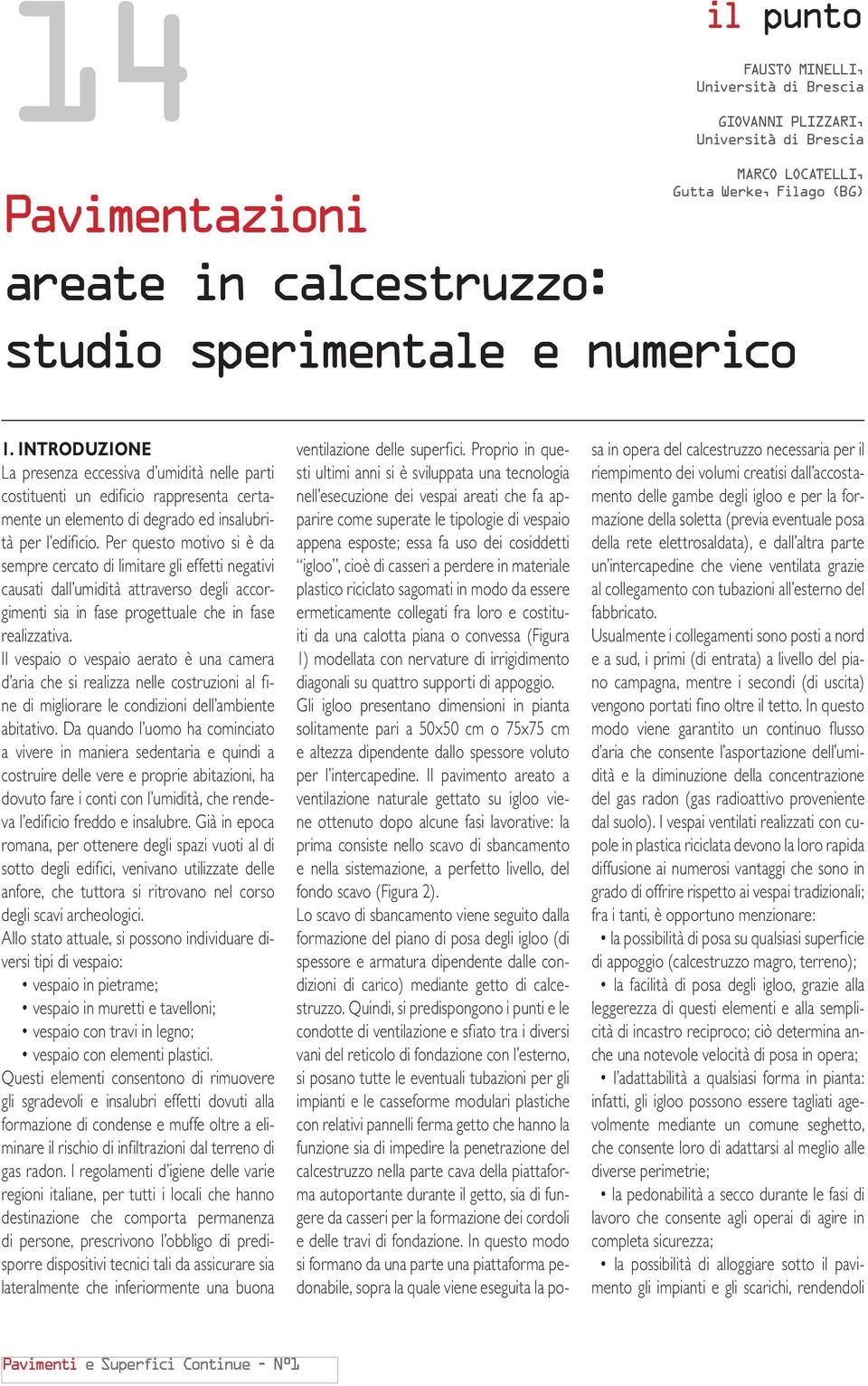 Per questo motivo si è da sempre cercato di limitare gli effetti negativi causati dall umidità attraverso degli accorgimenti sia in fase progettuale che in fase realizzativa.