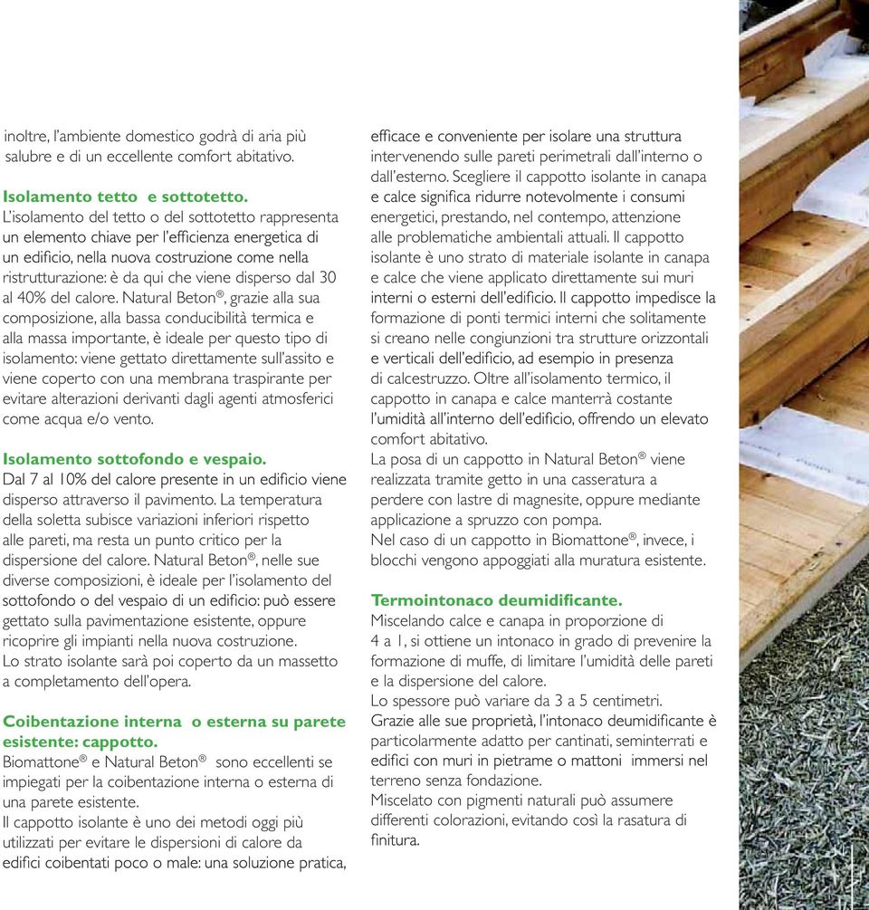 Natural Beton, grazie alla sua composizione, alla bassa conducibilità termica e alla massa importante, è ideale per questo tipo di isolamento: viene gettato direttamente sull assito e viene coperto