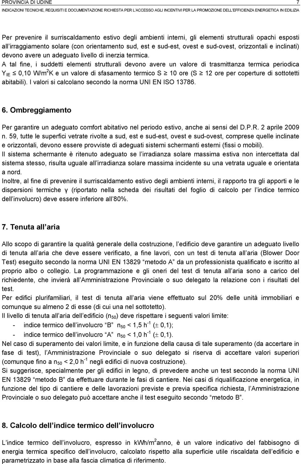 A tal fine, i suddetti elementi strutturali devono avere un valore di trasmittanza termica periodica Y IE 0,10 W/m 2 K e un valore di sfasamento termico S 10 ore (S 12 ore per coperture di sottotetti