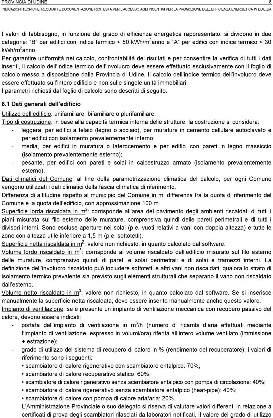 Per garantire uniformità nei calcolo, confrontabilità dei risultati e per consentire la verifica di tutti i dati inseriti, il calcolo dell indice termico dell involucro deve essere effettuato