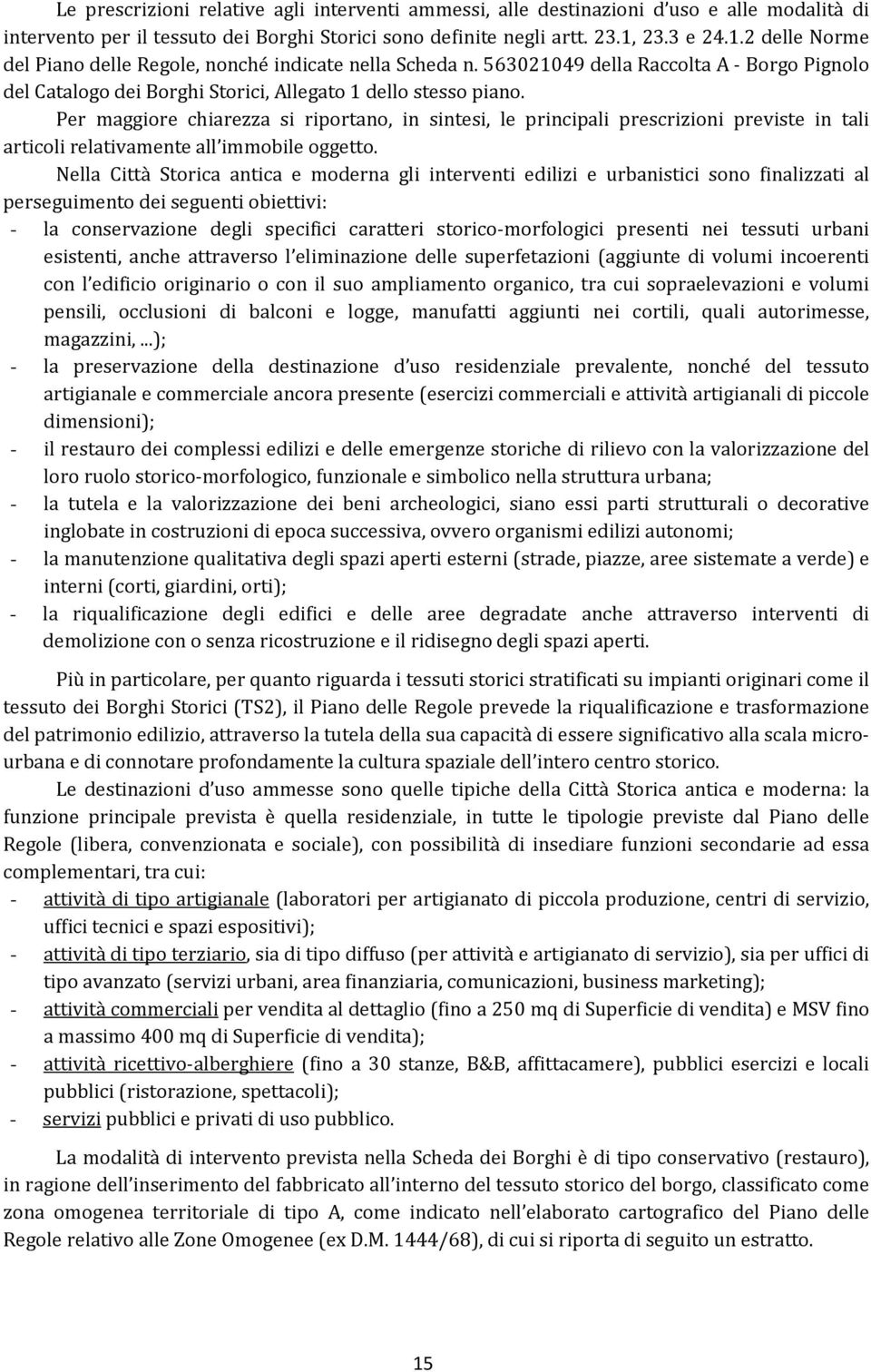 Per maggiore chiarezza si riportano, in sintesi, le principali prescrizioni previste in tali articoli relativamente all immobile oggetto.